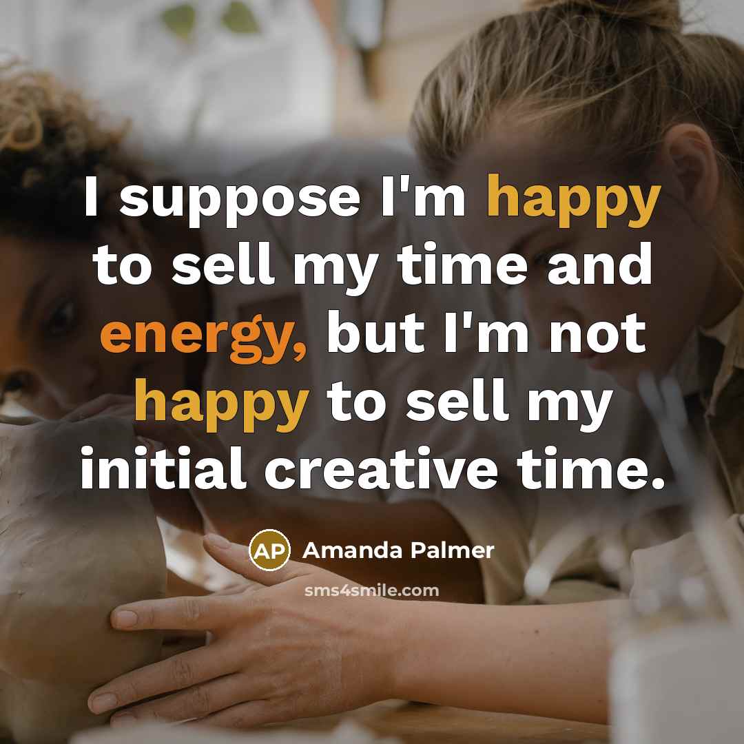 “I suppose I'm happy to sell my time and energy,…” quote by Amanda Palmer