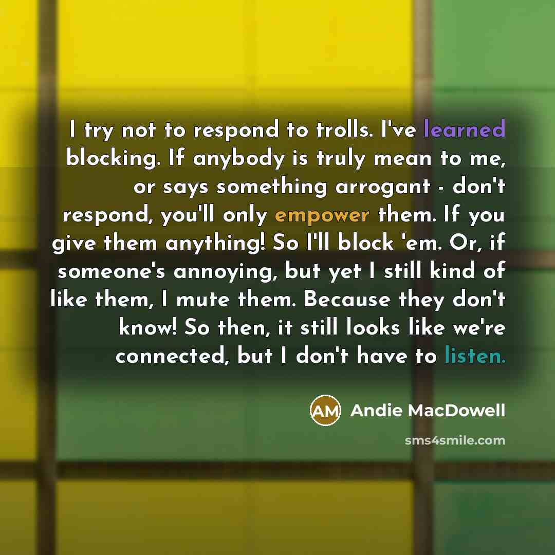 “I try not to respond to trolls. I've learned blocking.…” quote by Andie MacDowell