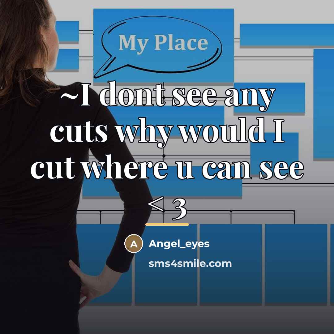 “~I dont see any cuts why would I cut where…” quote by Angel_eyes
