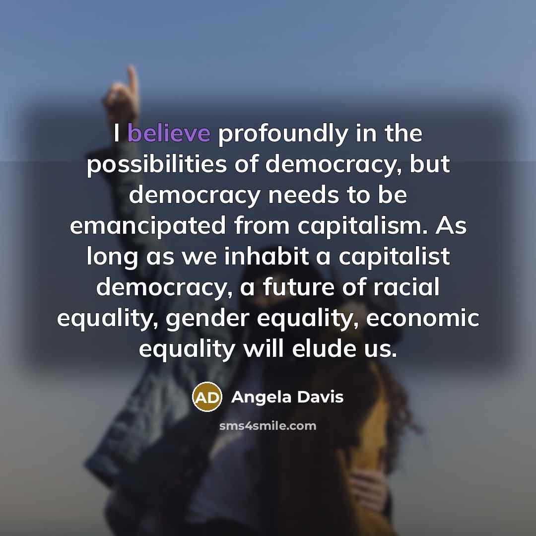 “I believe profoundly in the possibilities of democracy, but democracy…” quote by Angela Davis