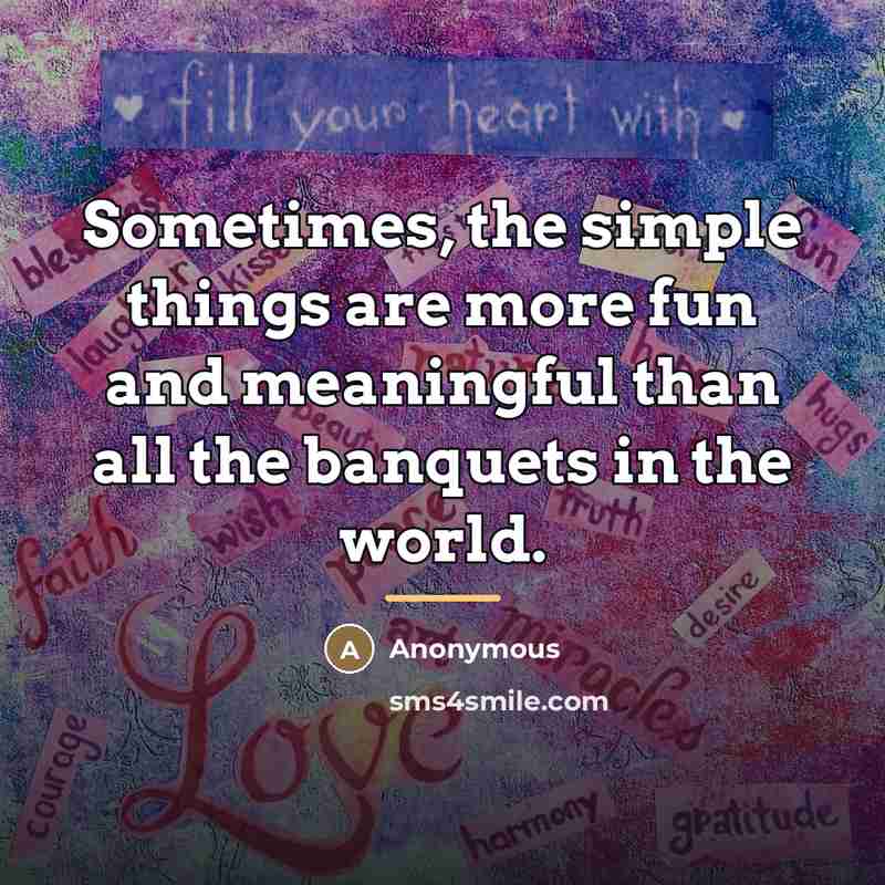 “Sometimes, the simple things are more fun and meaningful than…” quote by Anonymous