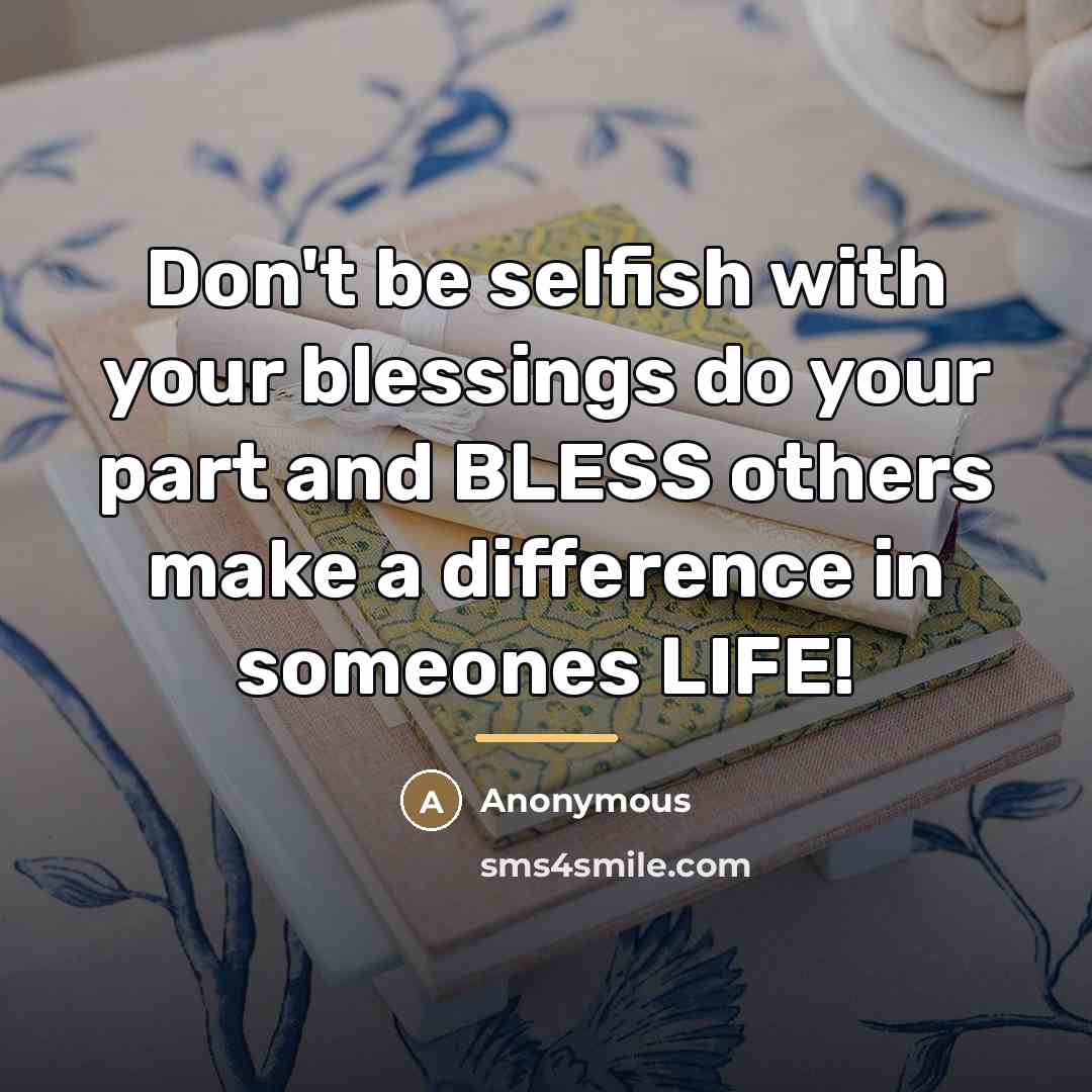 “Don't be selfish with your blessings do your part and…” quote by Anonymous