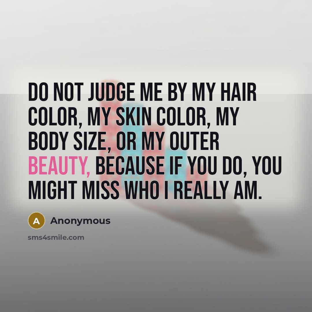 “Do not judge me by my hair color, my skin…” quote by Anonymous