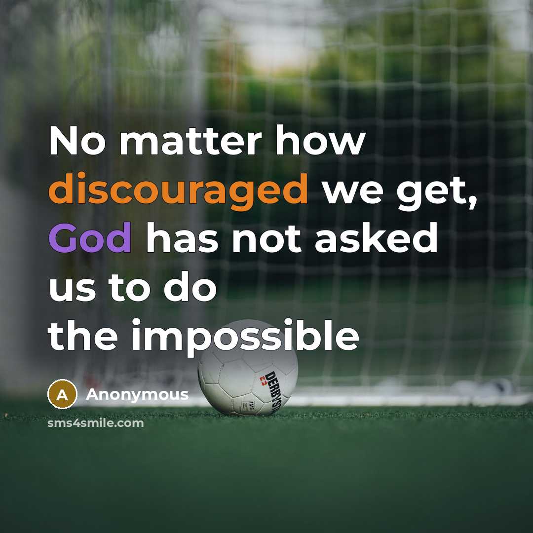 “No matter how discouraged we get, God has not asked us to do the impossible” quote by Anonymous