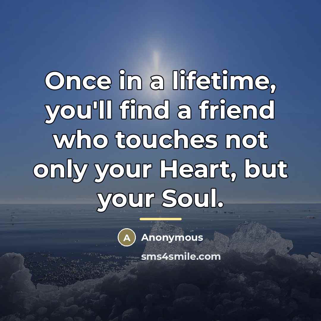 “Once in a lifetime, you'll find a friend who touches…” quote by Anonymous