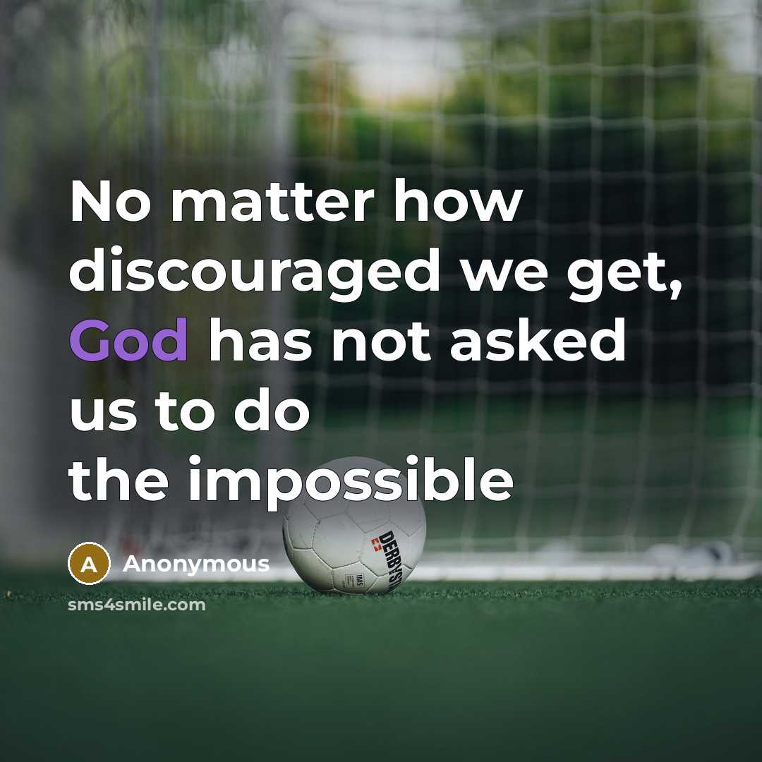 “No matter how discouraged we get, God has not asked us to do the impossible” quote by Anonymous