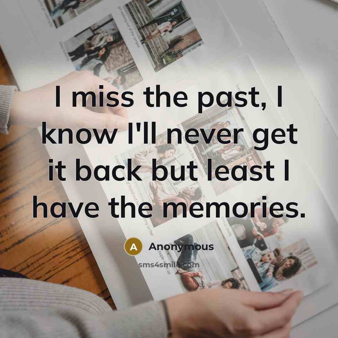 “I miss the past, I know I'll never get it…” quote by Anonymous