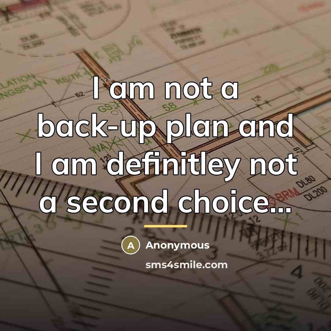 “I am not a back-up plan and I am definitley…” quote by Anonymous