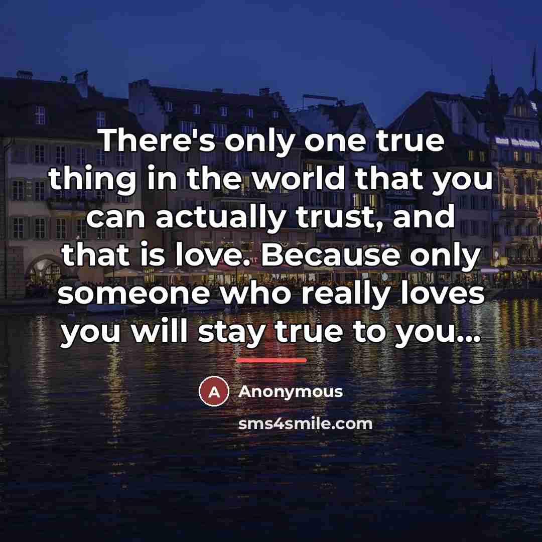 “There's only one true thing in the world that you…” quote by Anonymous
