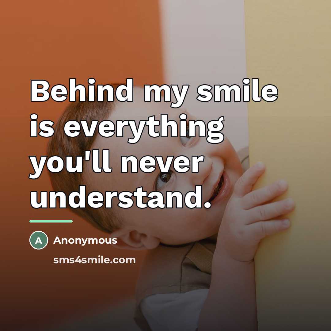 “Behind my smile is everything you'll never understand.…” quote by Anonymous
