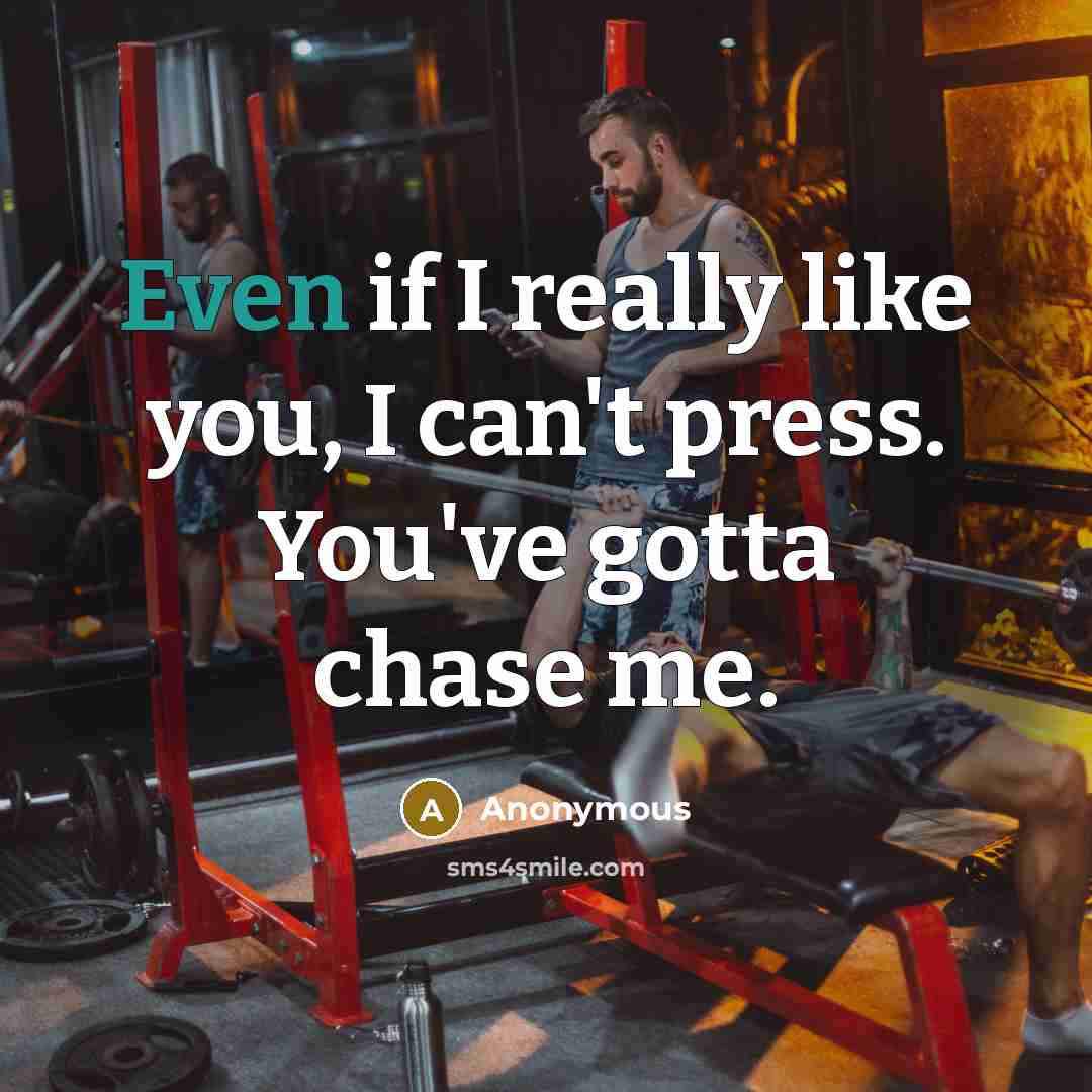 “Even if I really like you, I can't press. You've gotta chase me.” quote by Anonymous