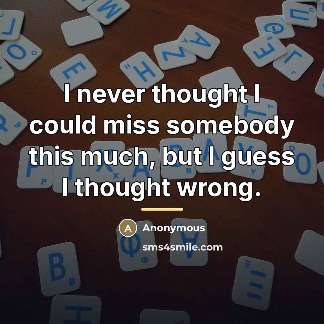 “I never thought I could miss somebody this much, but…” quote by Anonymous