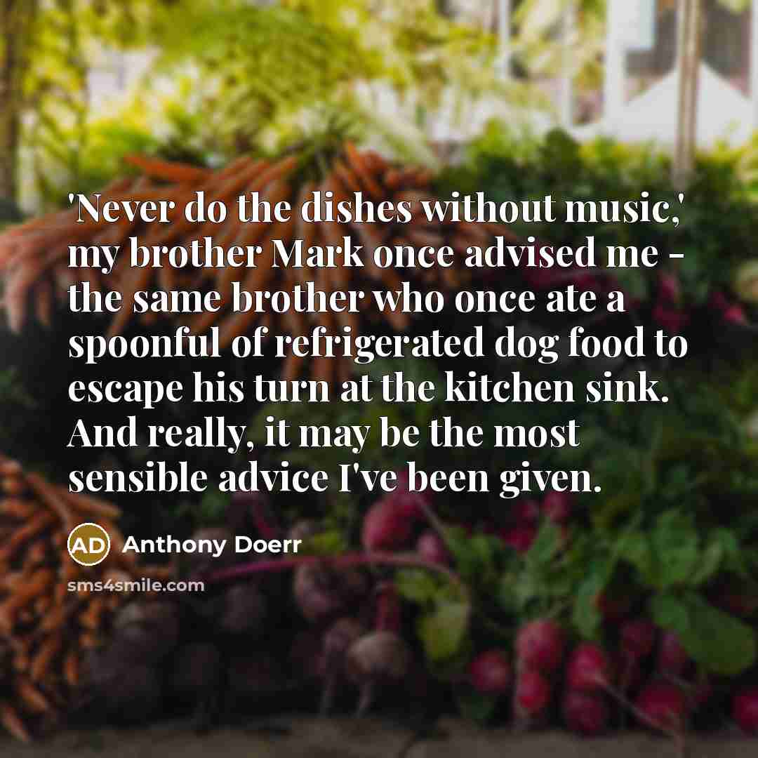 “'Never do the dishes without music,' my brother Mark once…” quote by Anthony Doerr