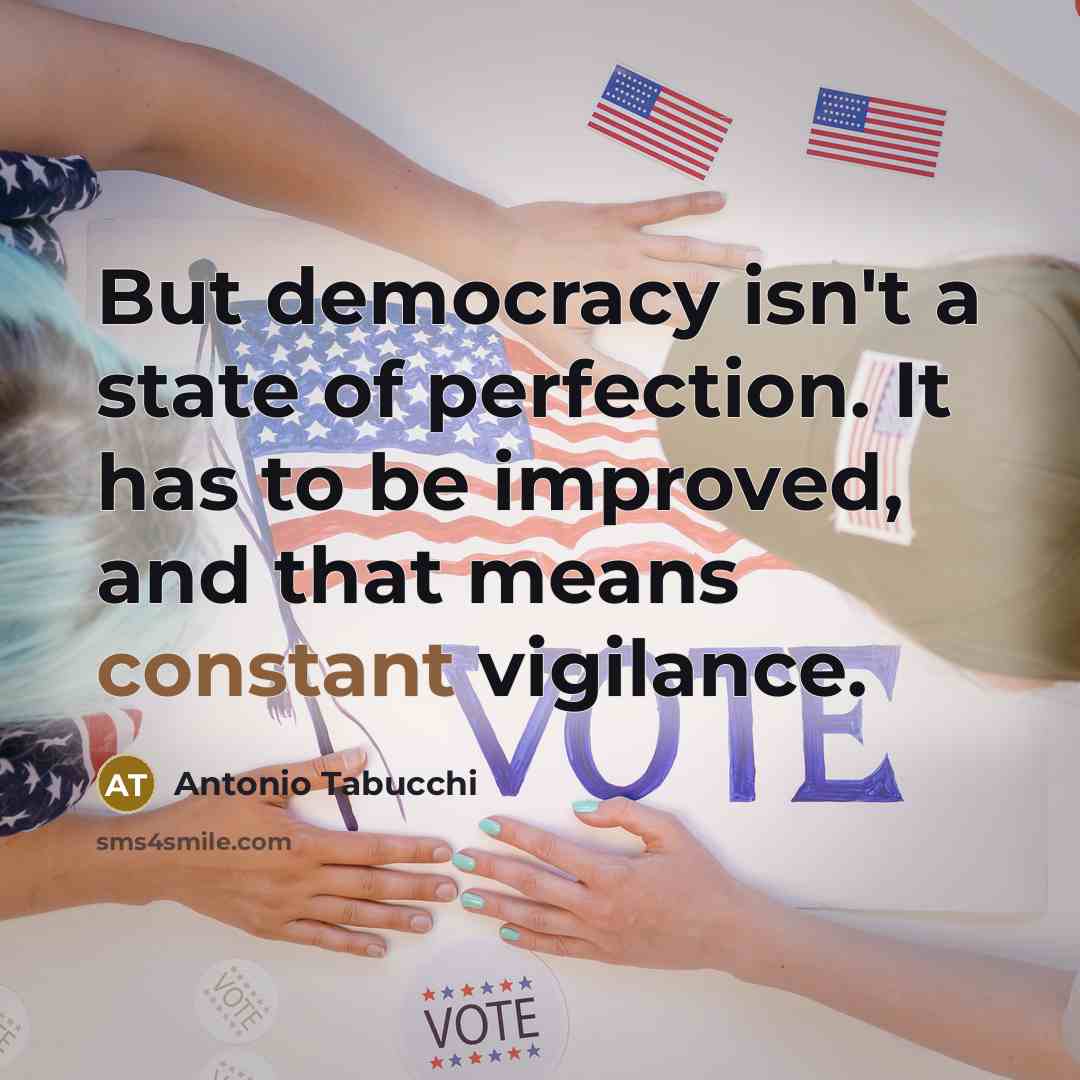“But democracy isn't a state of perfection. It has to…” quote by Antonio Tabucchi