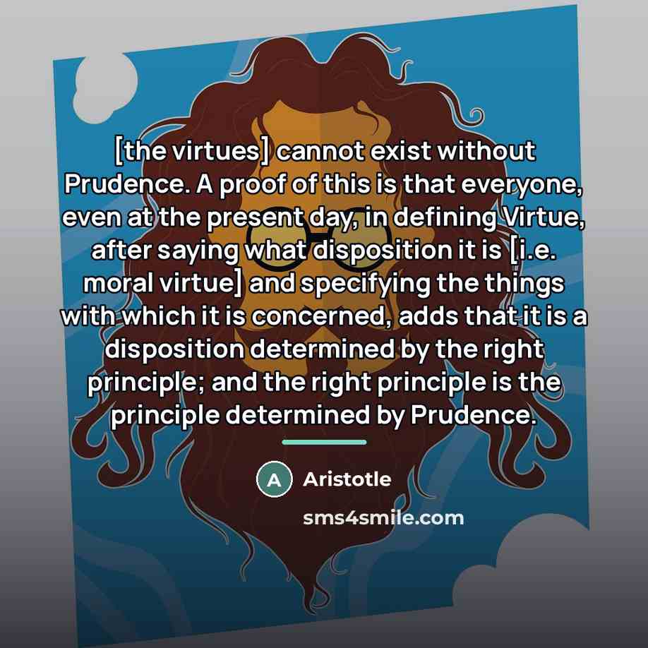 “[the virtues] cannot exist without Prudence. A proof of this…” quote by Aristotle
