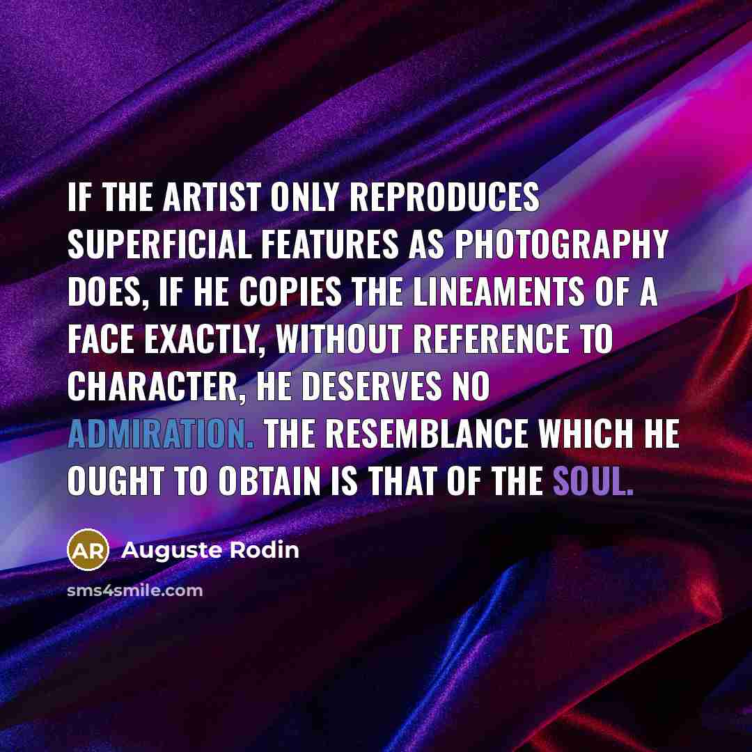 “If the artist only reproduces superficial features as photography does,…” quote by Auguste Rodin