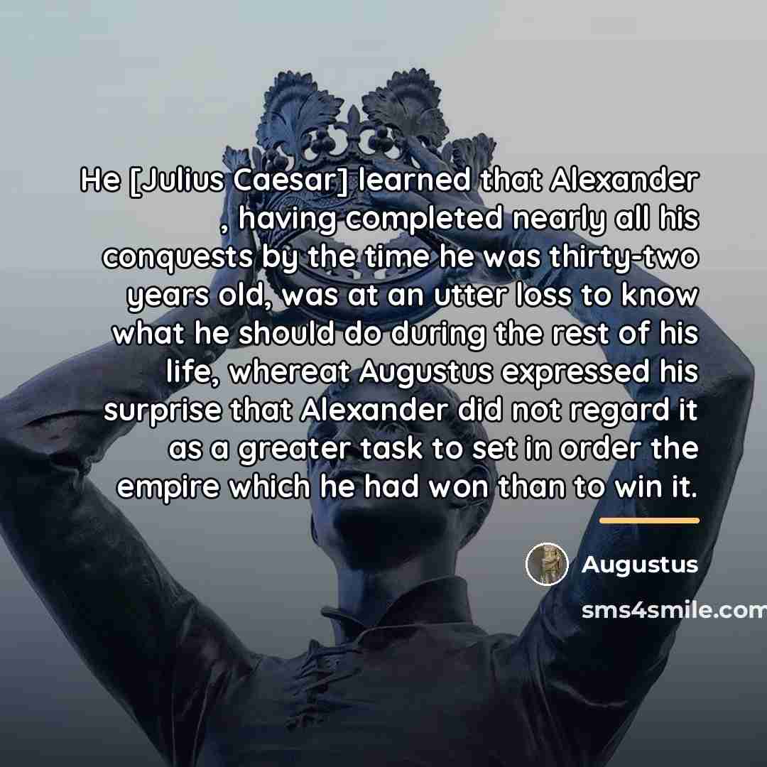 “He [Julius Caesar] learned that Alexander , having completed nearly…” quote by Augustus