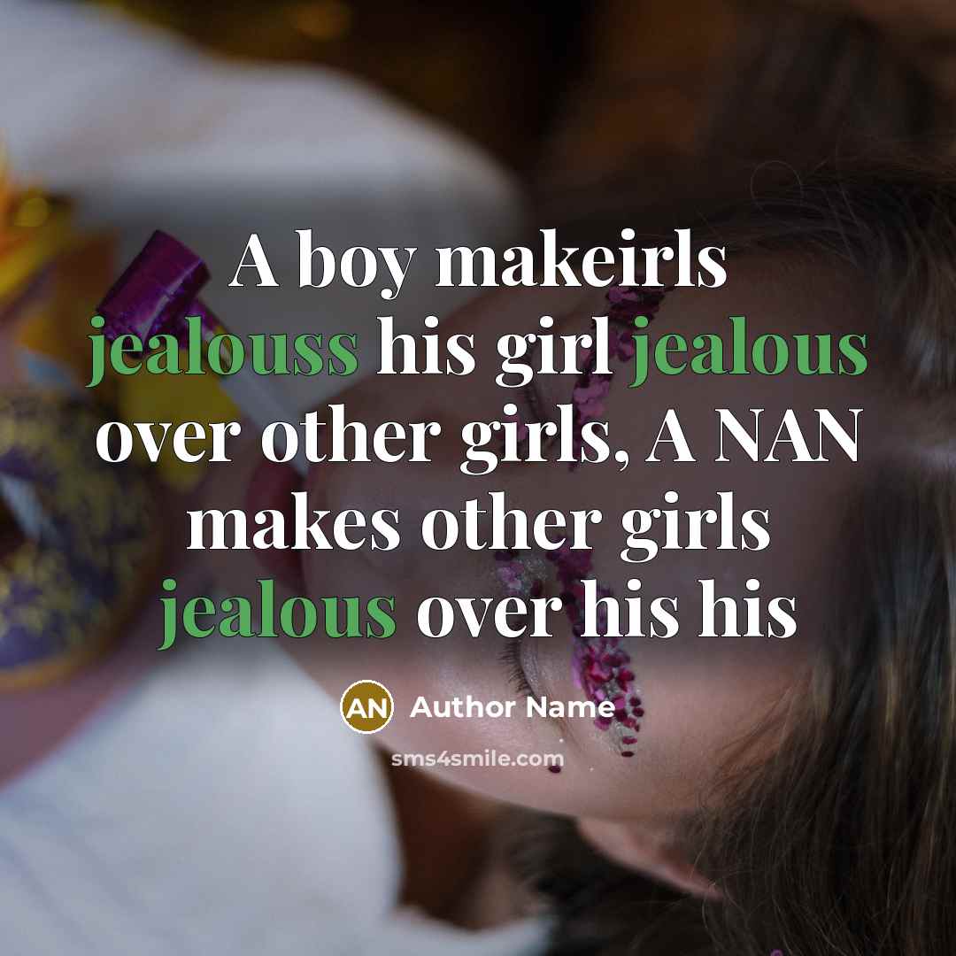 “A boy makeirls jealouss his girl jealous over other girls, A NAN makes other girls jealous over his his” quote by Author Name