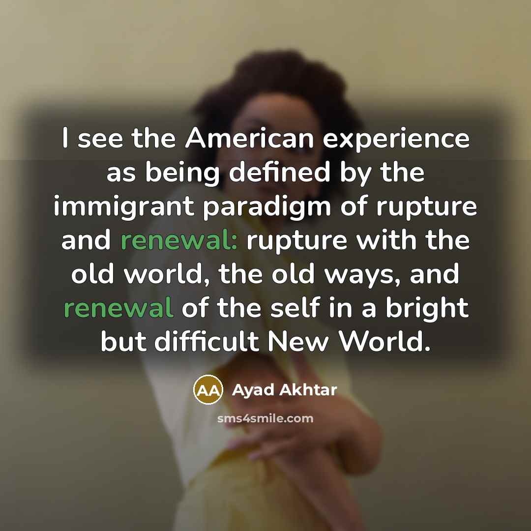 “I see the American experience as being defined by the…” quote by Ayad Akhtar