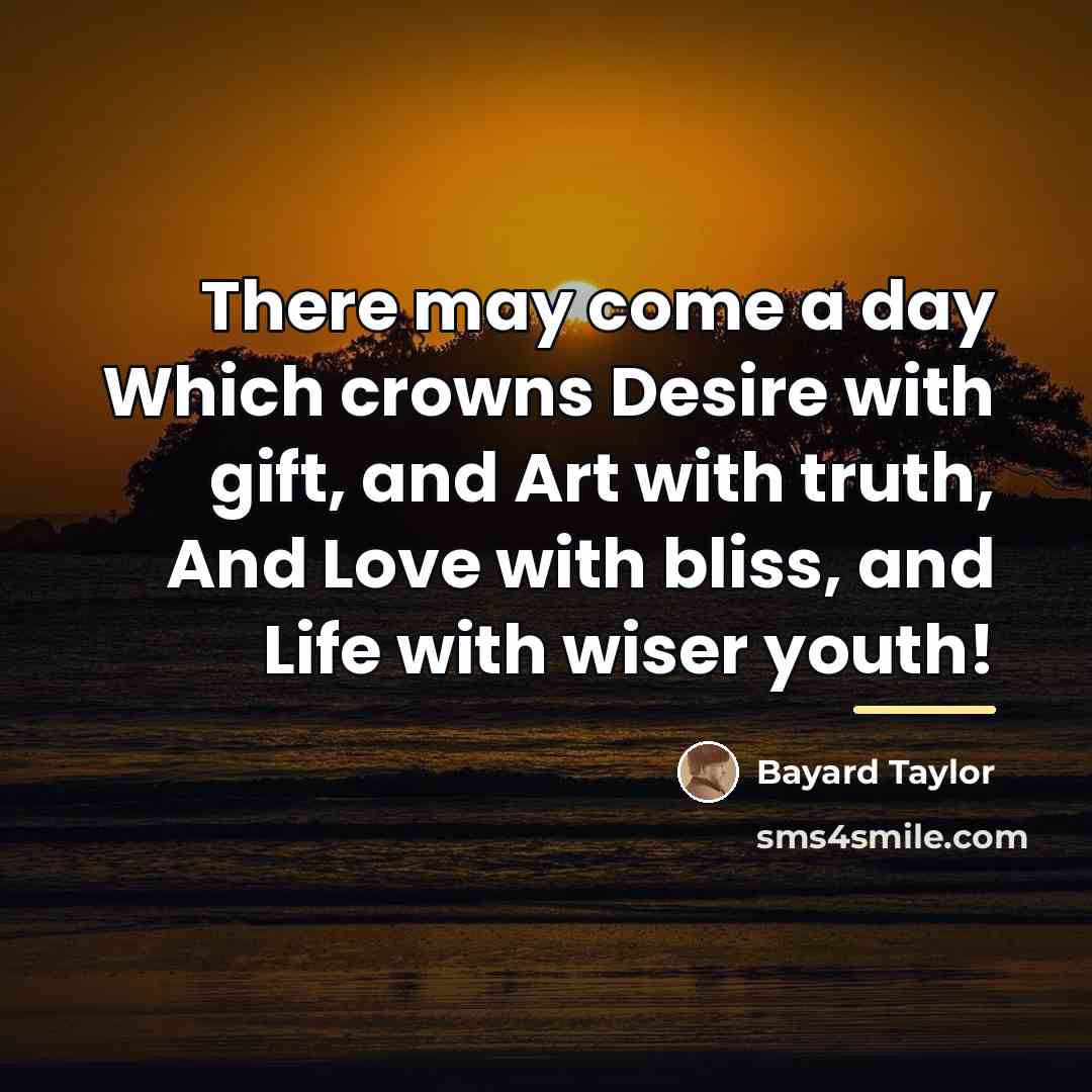 “There may come a day Which crowns Desire with gift,…” quote by Bayard Taylor
