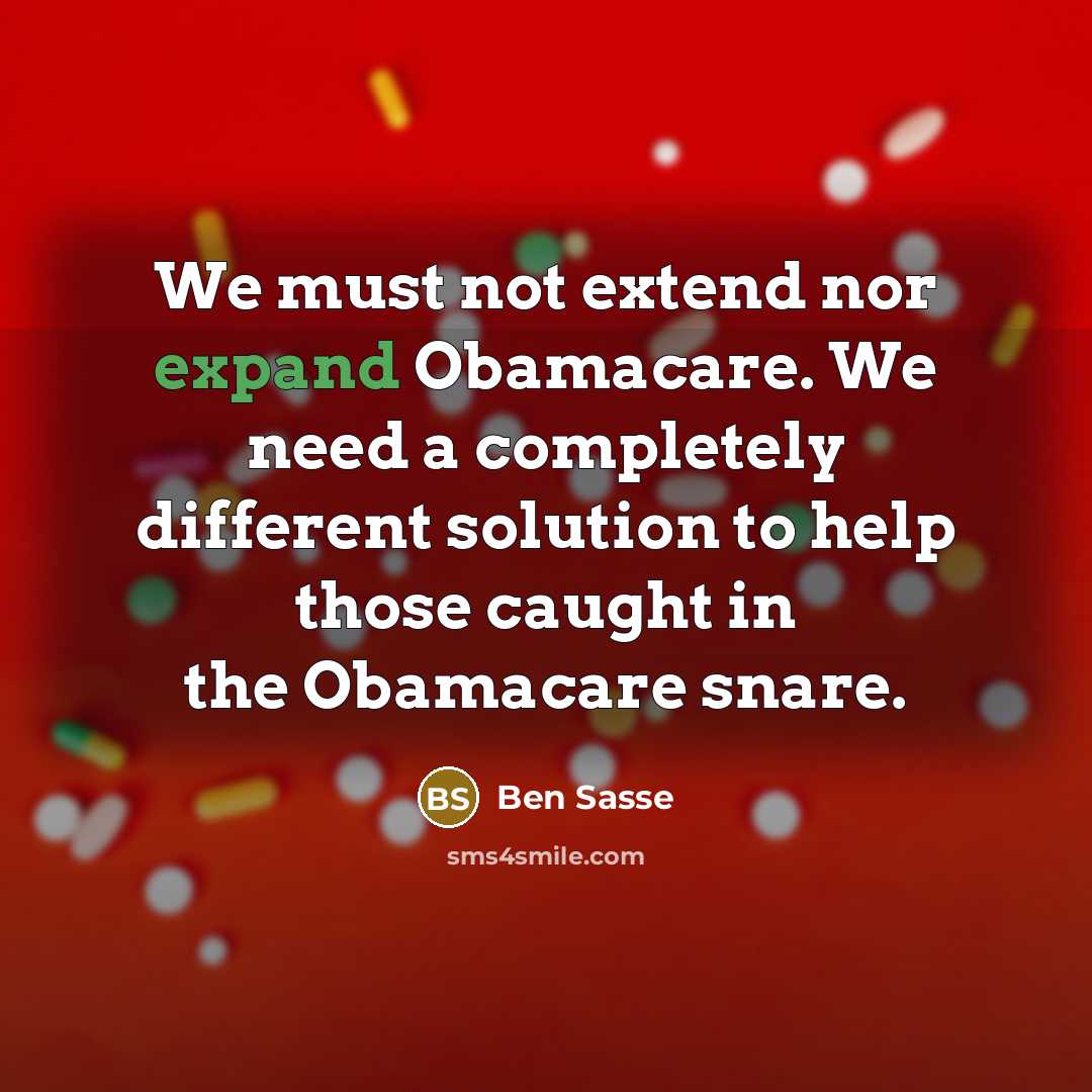 “We must not extend nor expand Obamacare. We need a completely different solution to help those caught in the Obamacare snare.” quote by Ben Sasse