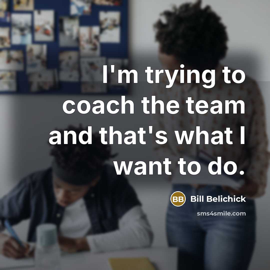 “I'm trying to coach the team and that's what I…” quote by Bill Belichick