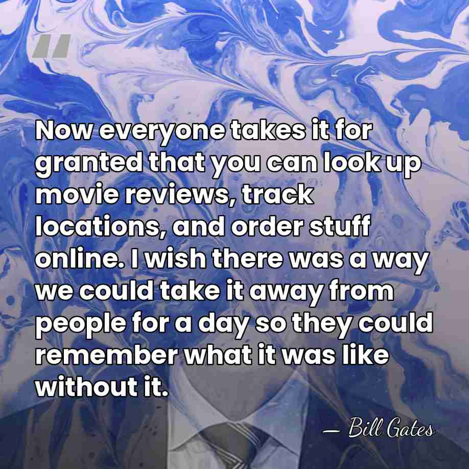 Now everyone takes it for granted that you can look up movie&hellip; - Bill Gates