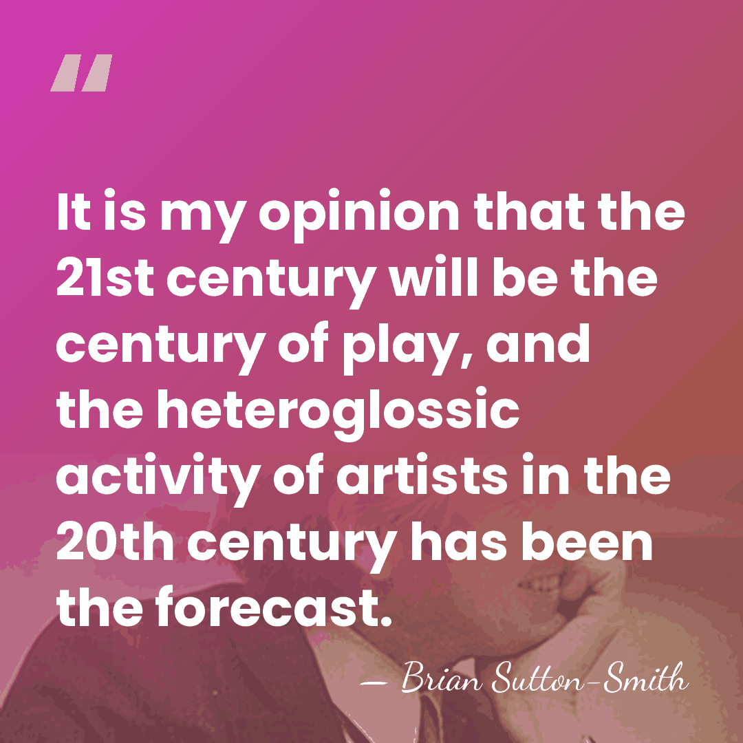It is my opinion that the 21st century will be the century&hellip; - Brian Sutton-Smith