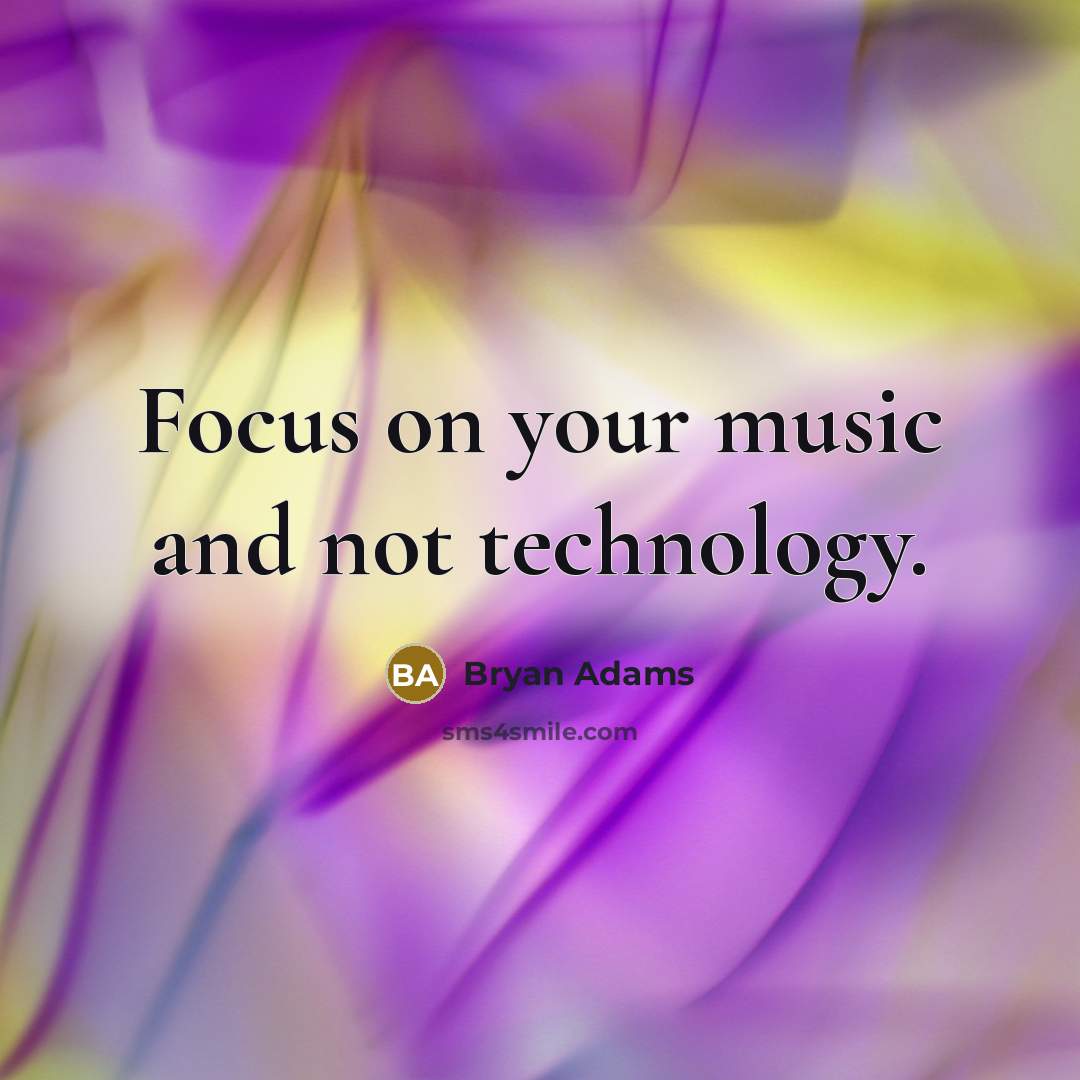 “Focus on your music and not technology.…” quote by Bryan Adams