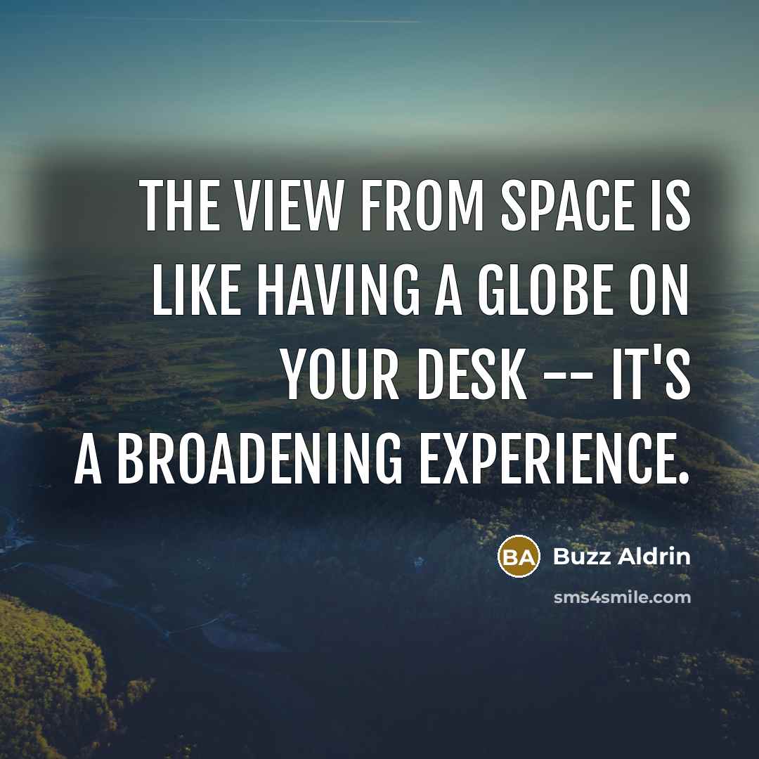 “The view from space is like having a globe on…” quote by Buzz Aldrin