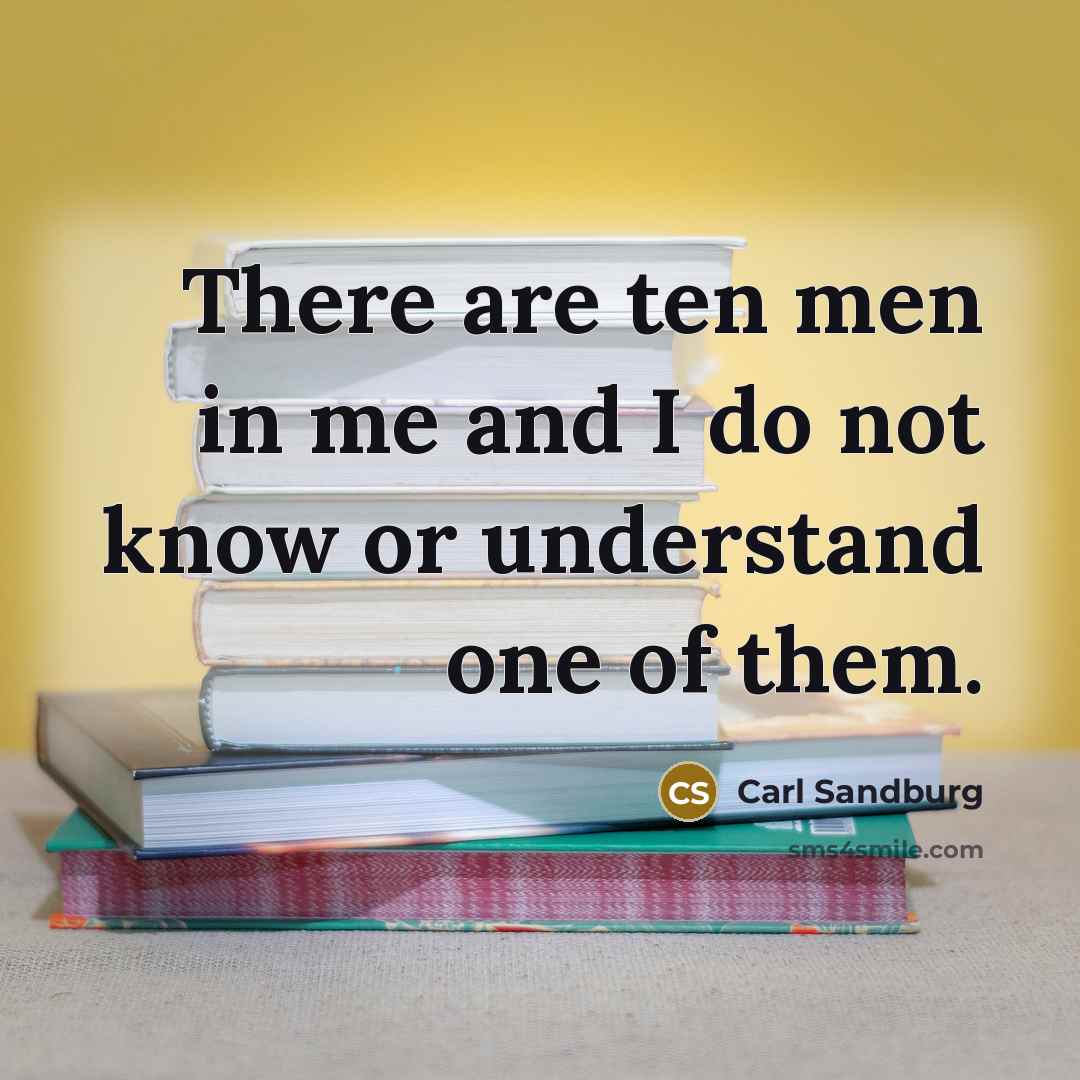 “There are ten men in me and I do not…” quote by Carl Sandburg