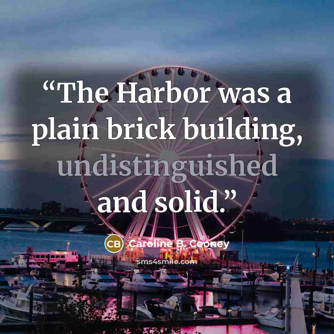 “The Harbor was a plain brick building, undistinguished and solid.” quote by Caroline B. Cooney