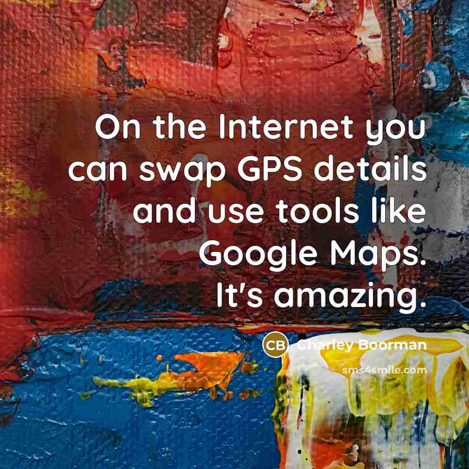 “On the Internet you can swap GPS details and use…” quote by Charley Boorman