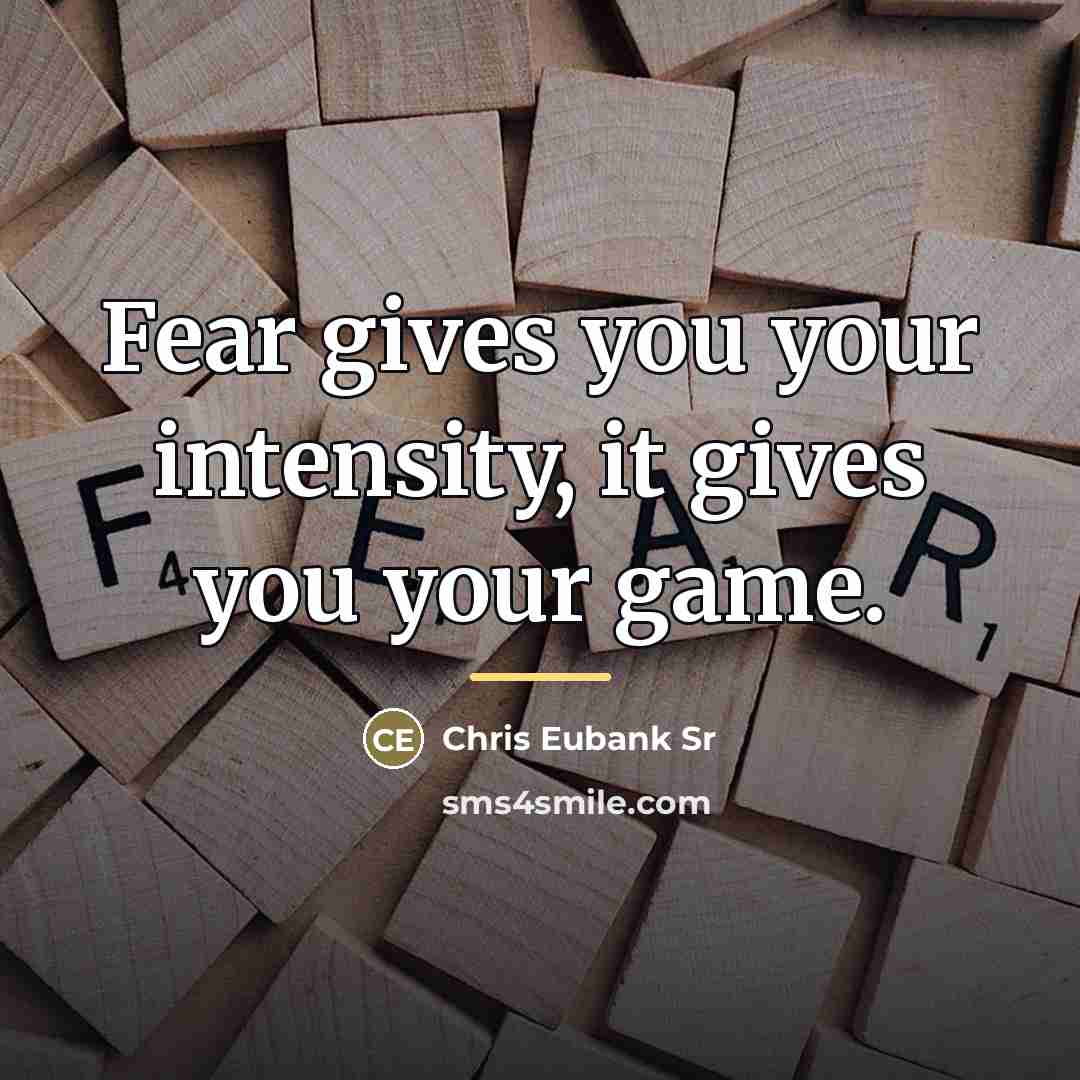 “Fear gives you your intensity, it gives you your game.…” quote by Chris Eubank Sr