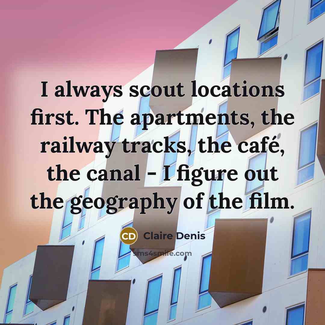 “I always scout locations first. The apartments, the railway tracks,…” quote by Claire Denis