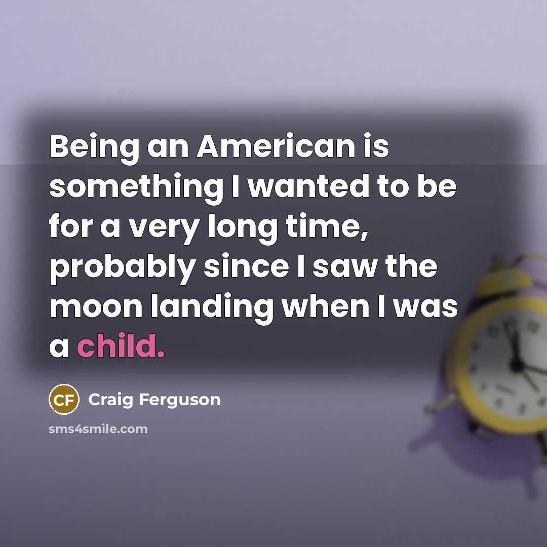 “Being an American is something I wanted to be for…” quote by Craig Ferguson