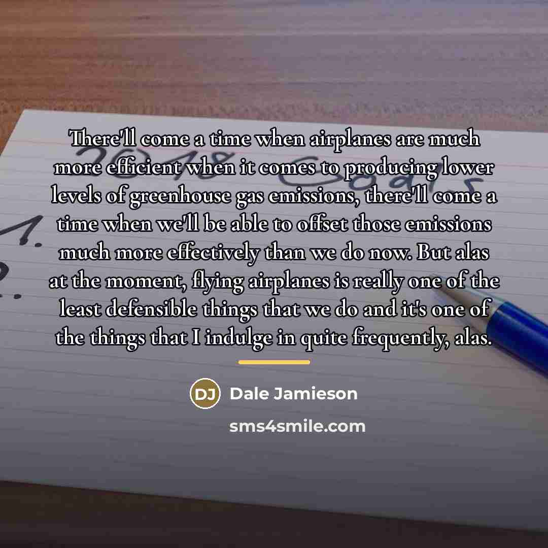 “There'll come a time when airplanes are much more efficient…” quote by Dale Jamieson