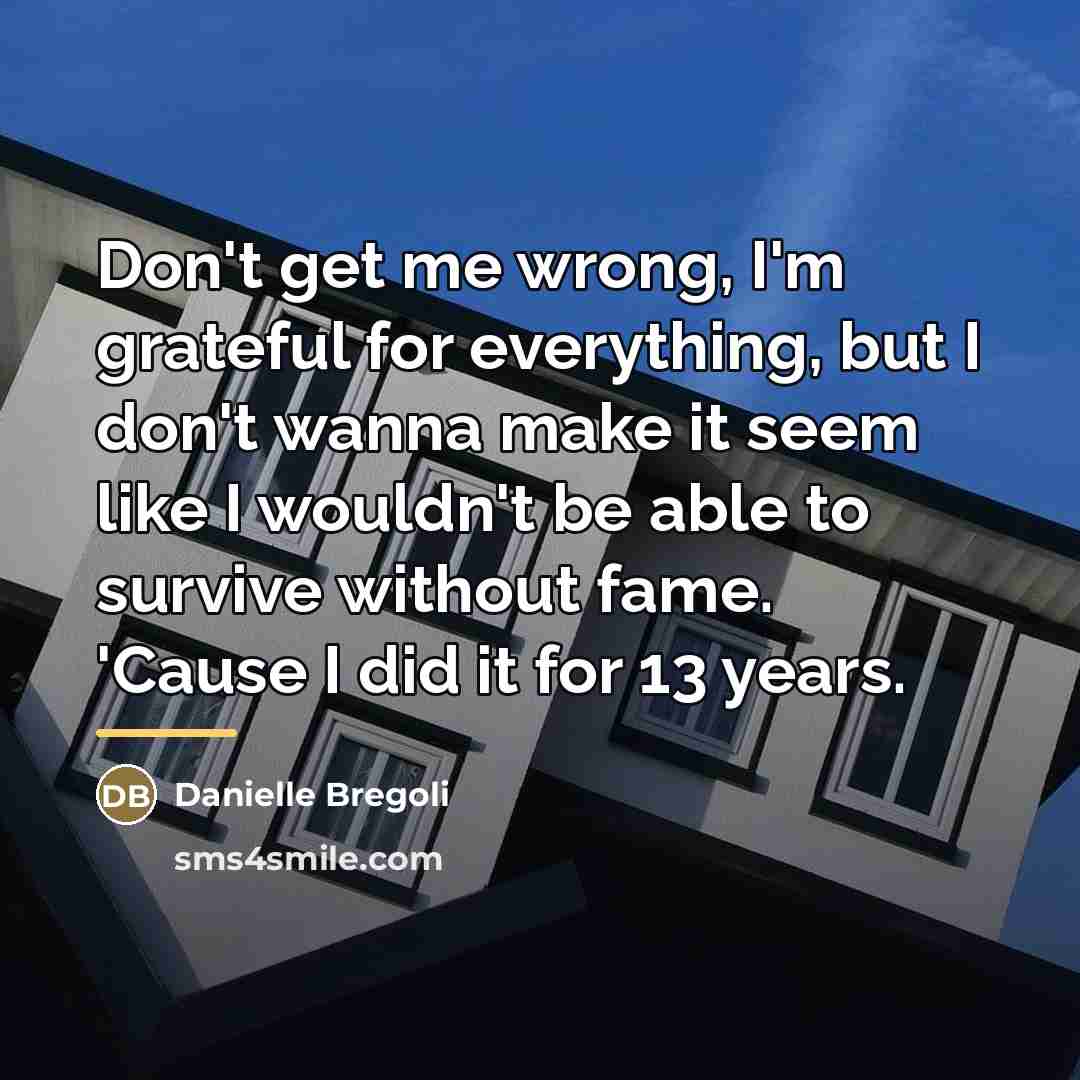 “Don't get me wrong, I'm grateful for everything, but I…” quote by Danielle Bregoli