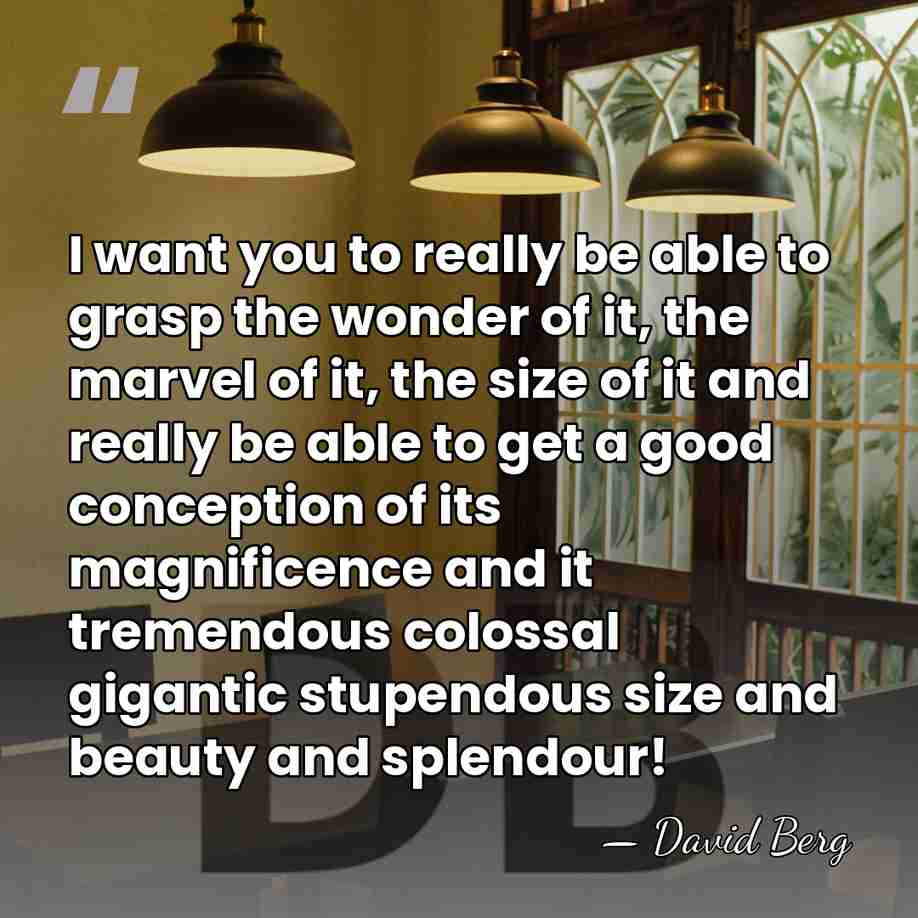 I want you to really be able to grasp the wonder of&hellip; - David Berg