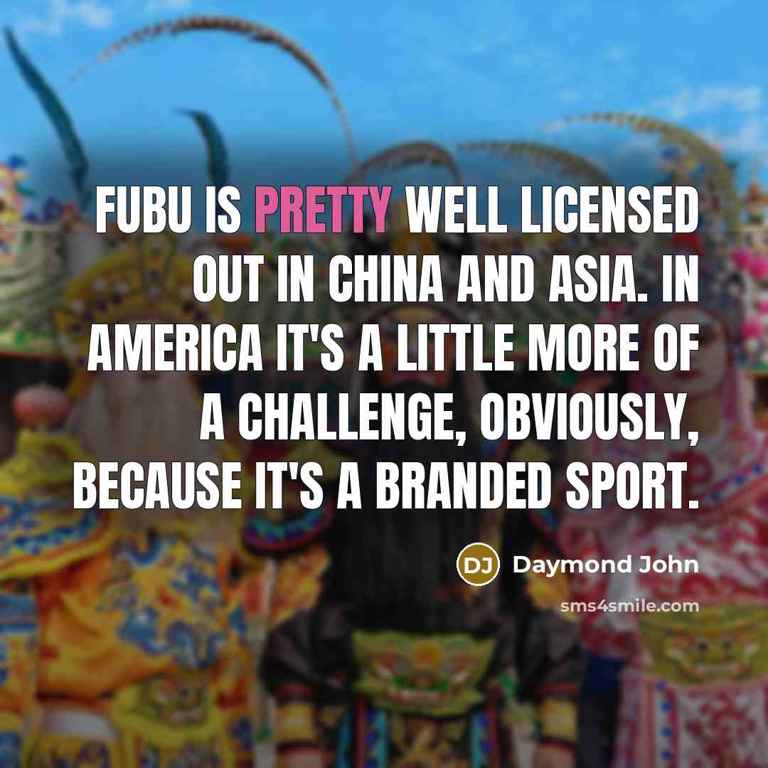 “FUBU is pretty well licensed out in China and Asia.…” quote by Daymond John