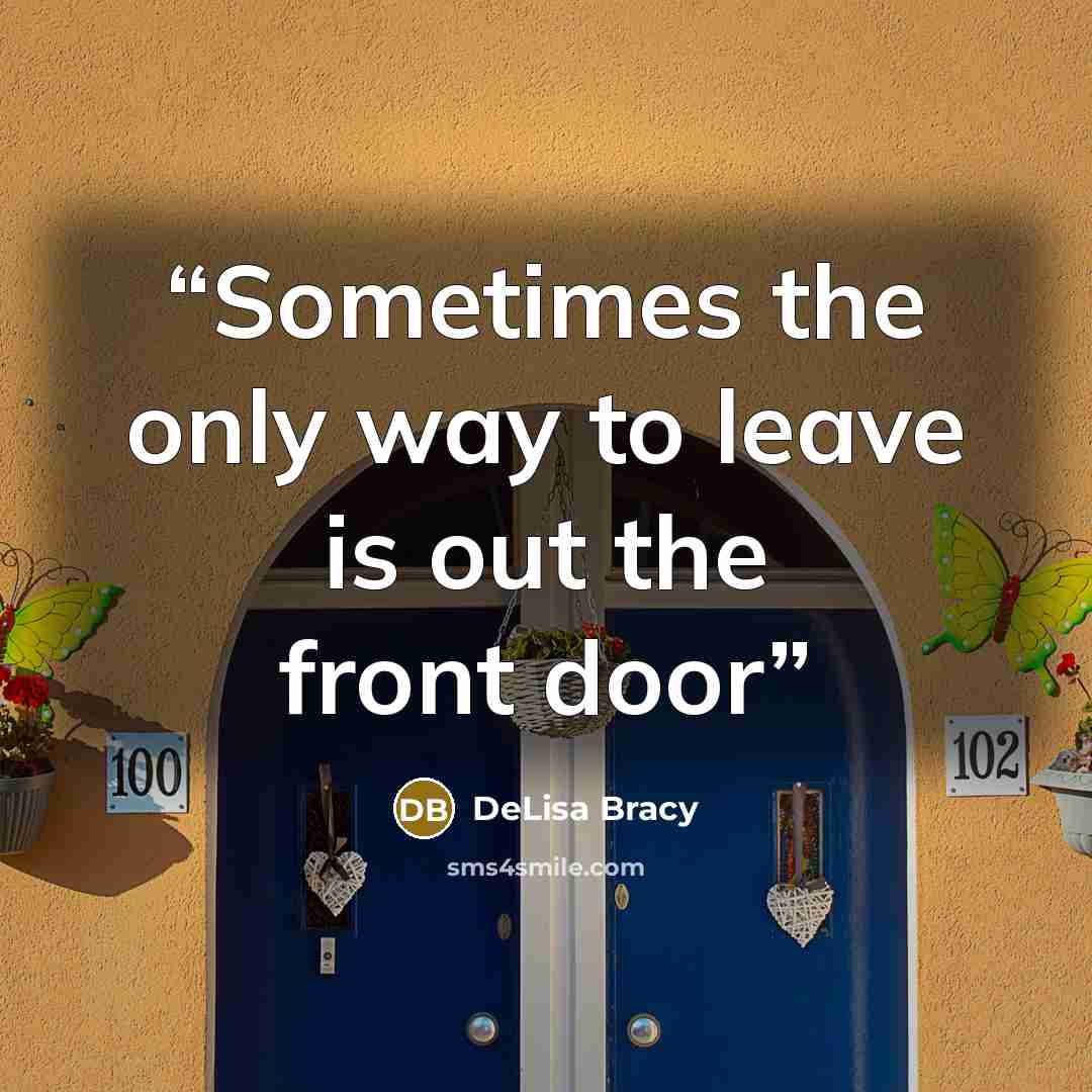 “Sometimes the only way to leave is out the front door” quote by DeLisa Bracy