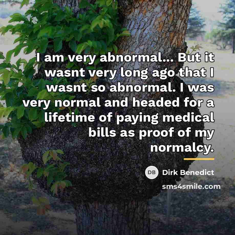 “I am very abnormal... But it wasnt very long ago…” quote by Dirk Benedict