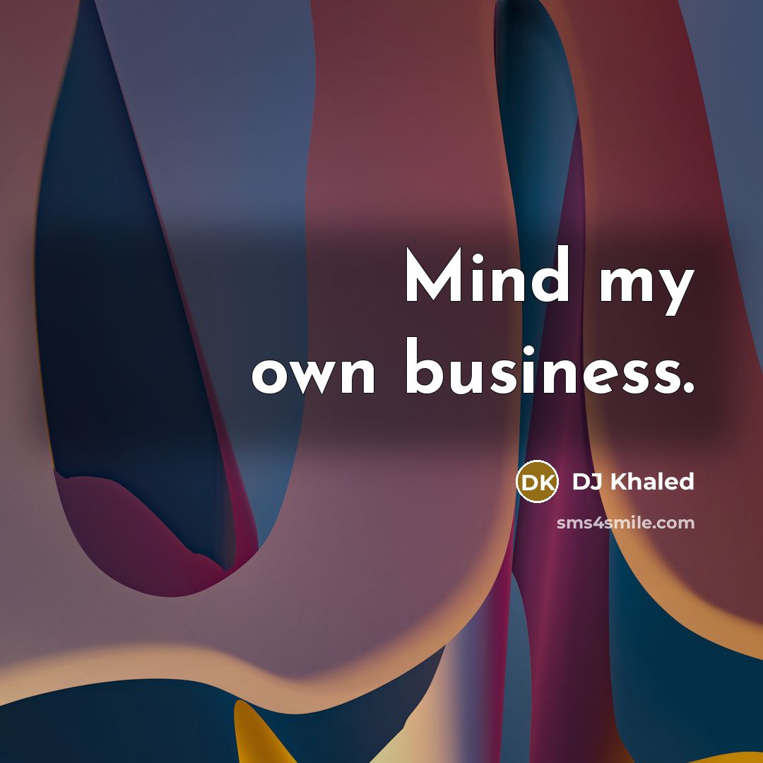 “Mind my own business.…” quote by DJ Khaled
