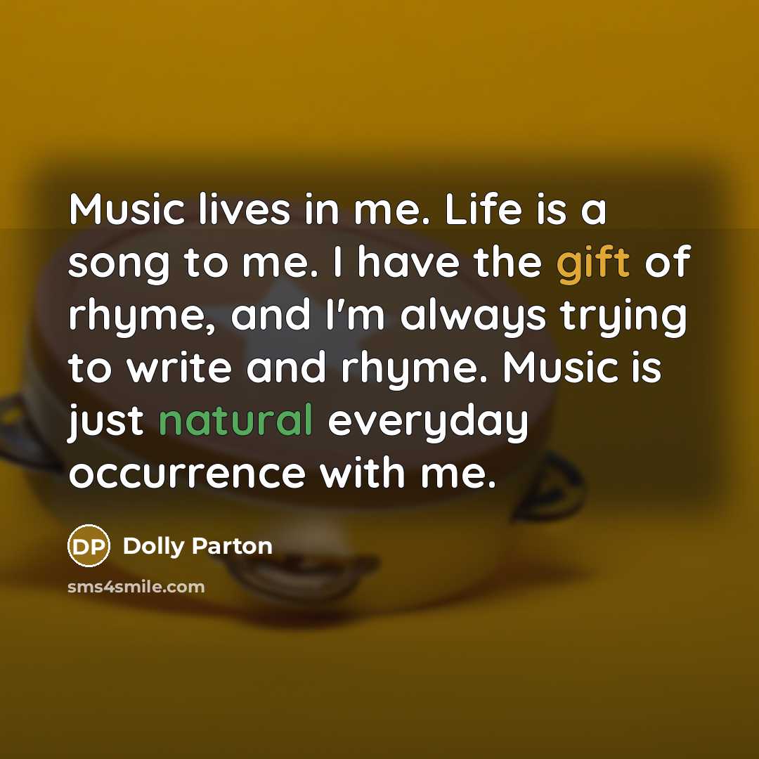 “Music lives in me. Life is a song to me.…” quote by Dolly Parton