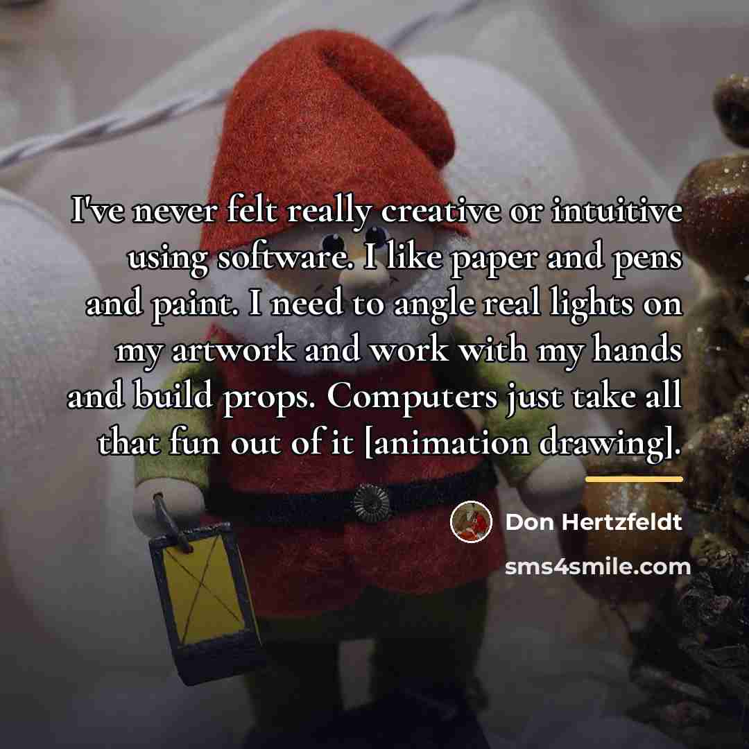 “I've never felt really creative or intuitive using software. I…” quote by Don Hertzfeldt