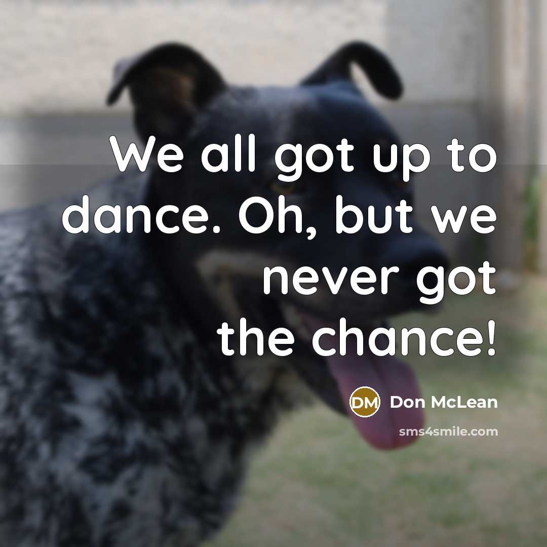 “We all got up to dance. Oh, but we never…” quote by Don McLean