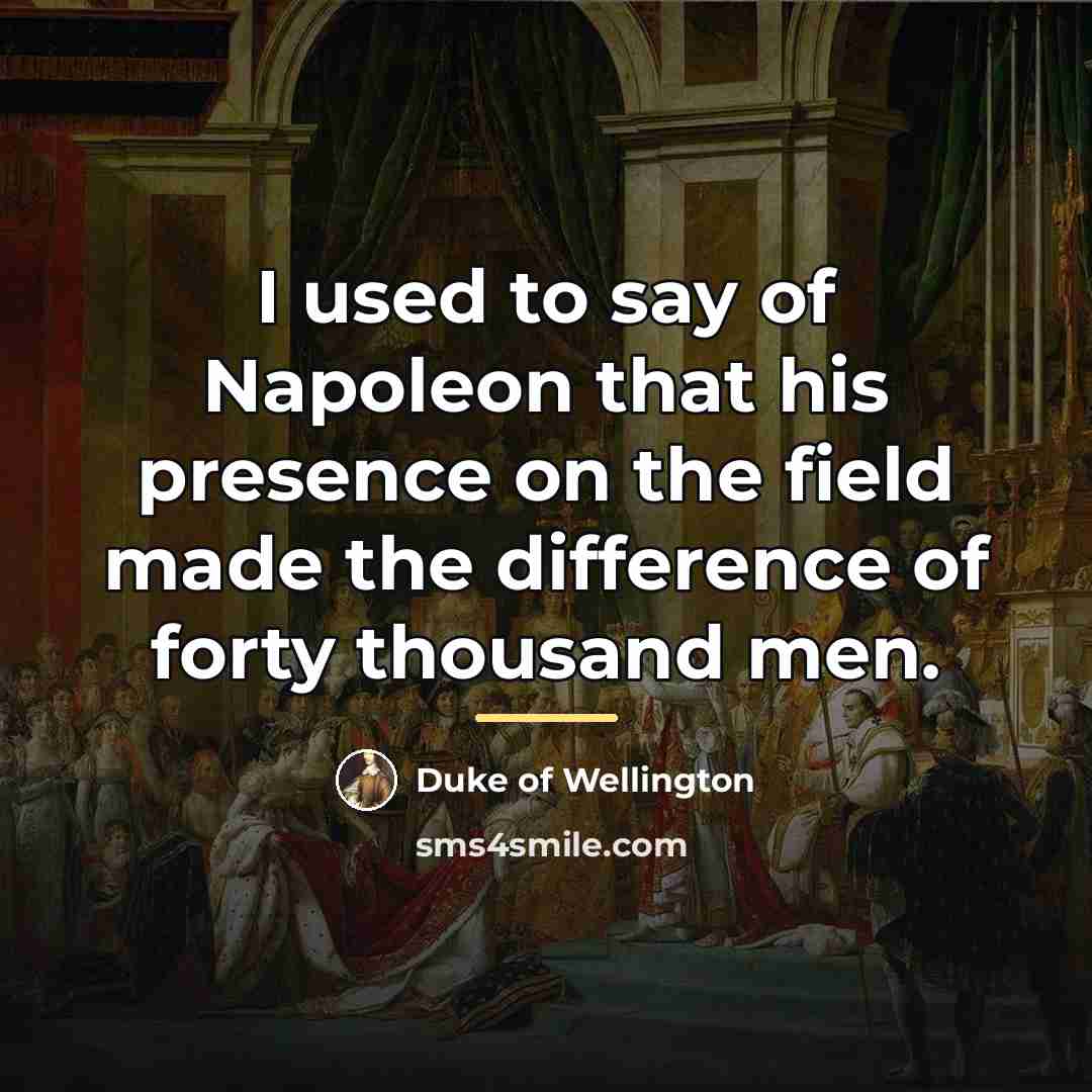 “I used to say of Napoleon that his presence on…” quote by Duke of Wellington