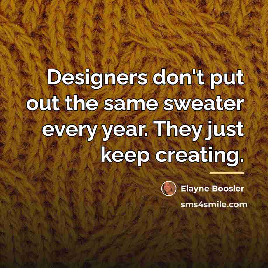 “Designers don't put out the same sweater every year. They…” quote by Elayne Boosler