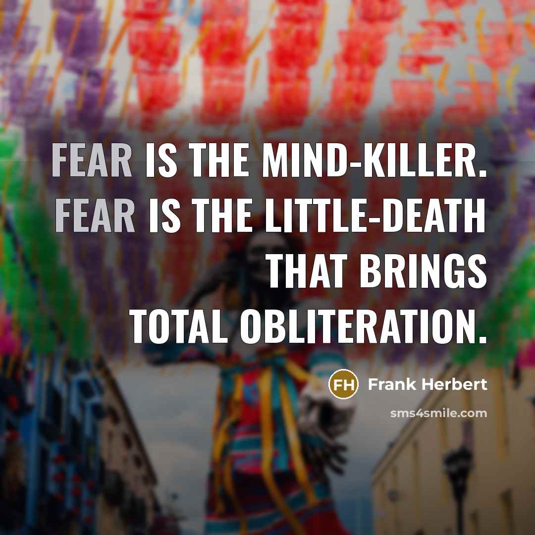 “FEAR IS THE MIND-KILLER. FEAR IS THE LITTLE-DEATH THAT BRINGS…” quote by Frank Herbert