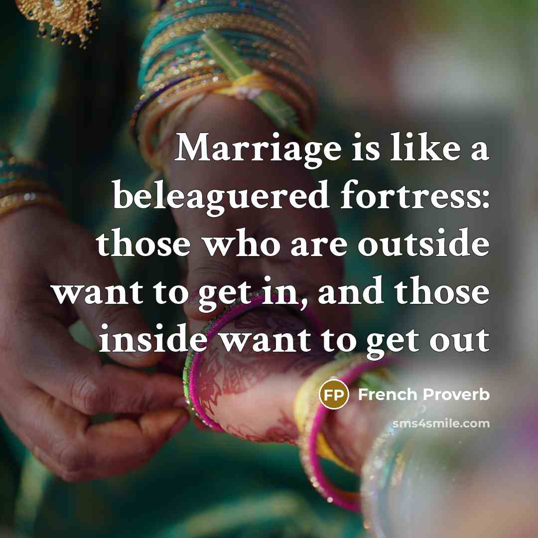 “Marriage is like a beleaguered fortress: those who are outside…” quote by French Proverb